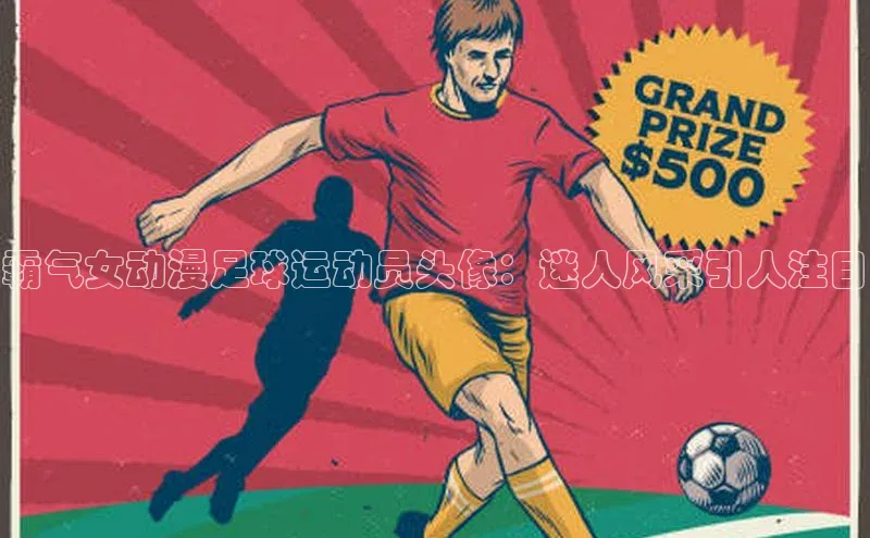 人人体育篮球直播nba下载小米霸气女动漫足球运动员头像：迷人风采引人注目