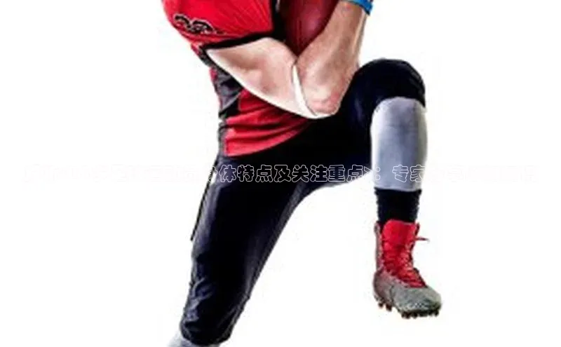 人人体育直播篮球百度移动开放平台解析<18岁足球运动员身体特点及关注重点>：专家分享必知知识