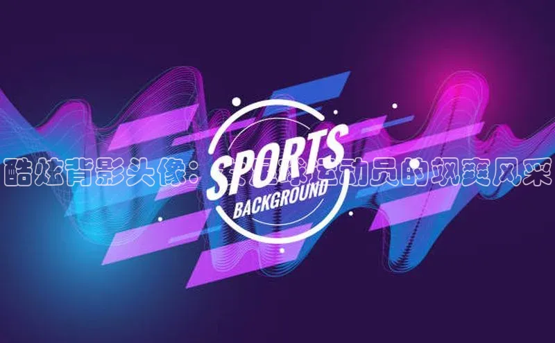 人人体育app直播下载百度取证酷炫背影头像：女足球运动员的飒爽风采