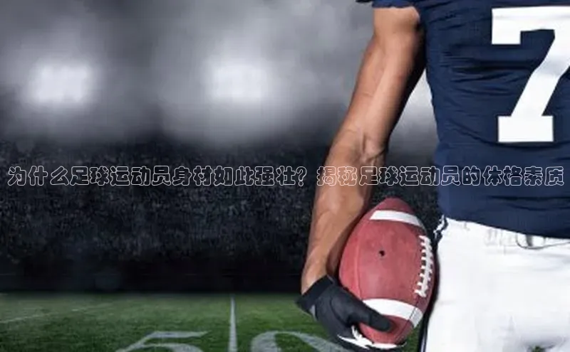 人人体育安卓下载百度游戏开放平台为什么足球运动员身材如此强壮？揭秘足球运动员的体格素质