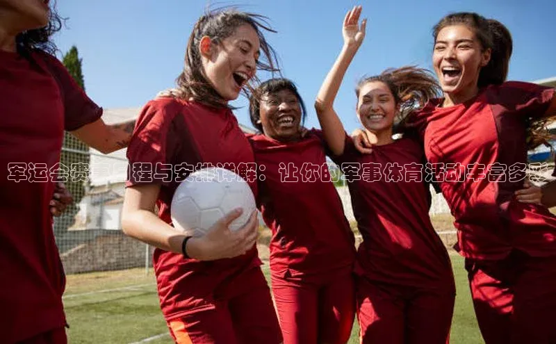 人人体育安卓下载网易军运会赛事日程与安排详解：让你的军事体育活动丰富多彩