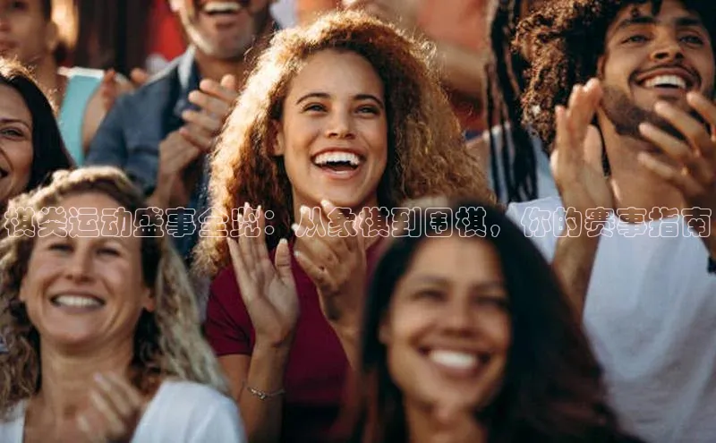 棋类运动盛事全览：从象棋到围棋，你的赛事指南