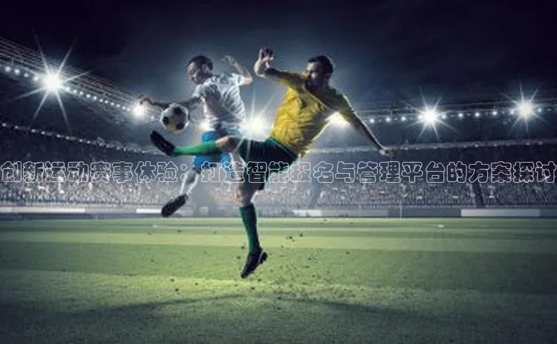 创新运动赛事体验：打造智能报名与管理平台的方案探讨
