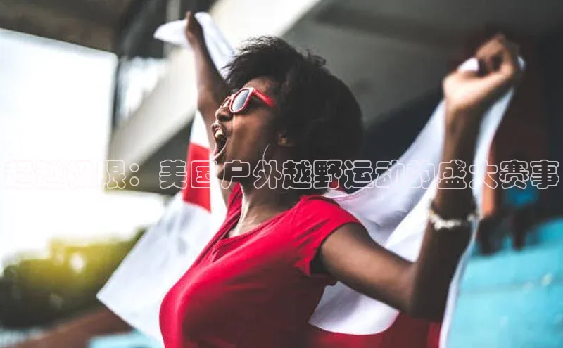 超越极限：美国户外越野运动的盛大赛事