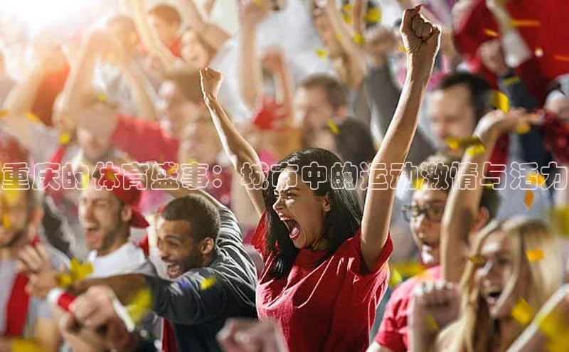 重庆的体育盛事：城市中的运动激情与活力