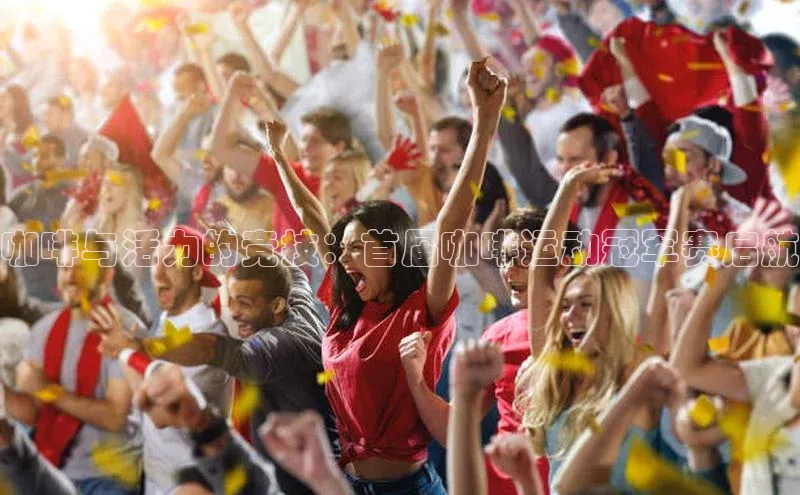 咖啡与活力的竞技：首届咖啡运动冠军赛启航