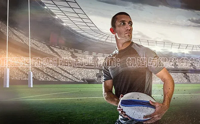 顶级运动赛事的商业价值：机遇与挑战分析