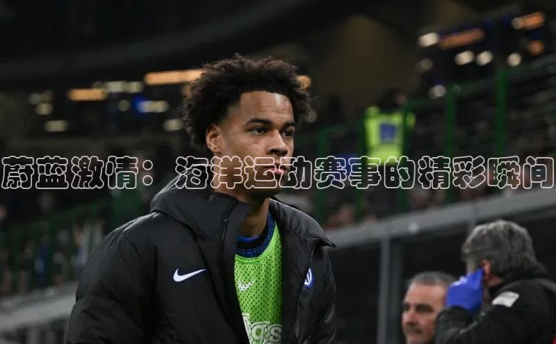 蔚蓝激情：海洋运动赛事的精彩瞬间