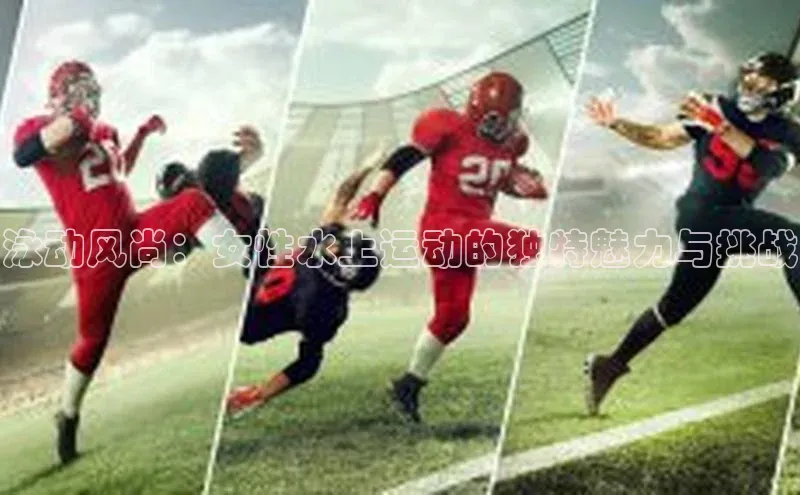 泳动风尚：女性水上运动的独特魅力与挑战