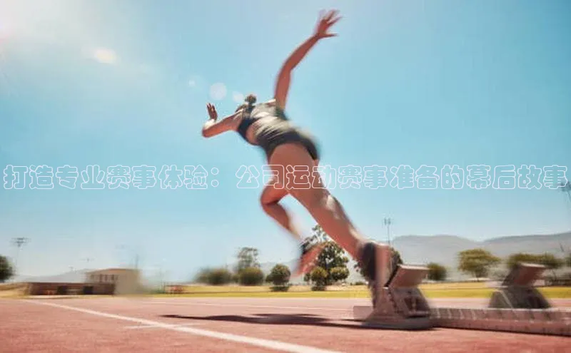 打造专业赛事体验：公司运动赛事准备的幕后故事